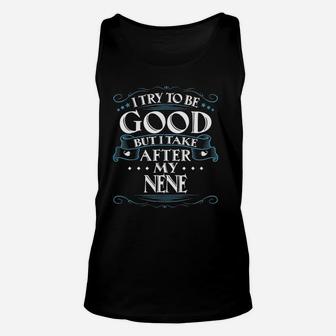 I Try To Be Good But I Take After My Nene Unisex Tank Top | Crazezy