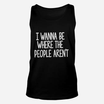 I Wanna Be Where The People Are Not Unisex Tank Top | Crazezy