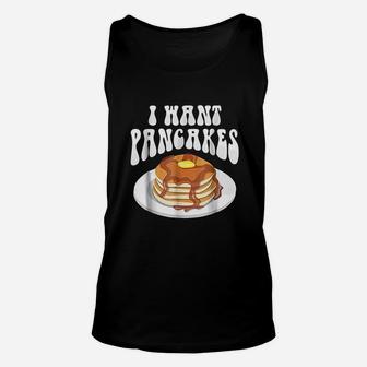 I Want Pancakes With Syrup Unisex Tank Top | Crazezy