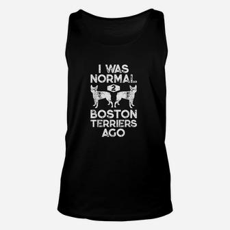 I Was Normal 2 Boston Terriers Ago Funny Dog Lover Gifts Unisex Tank Top | Crazezy AU