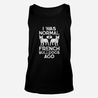 I Was Normal 2 French Bulldogs Ago Funny Dog Lover Gifts Unisex Tank Top | Crazezy CA