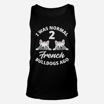 I Was Normal 2 French Bulldogs Ago Funny Frenchie Lover Gift Unisex Tank Top | Crazezy AU