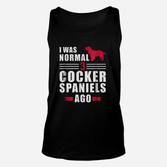 I Was Normal 3 Cocker Spaniels Ago Unisex Tank Top | Crazezy