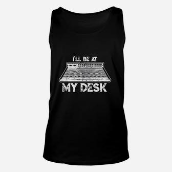 I Will Be At My Desk Funny Sound Guy Studio Engineer Gift Unisex Tank Top | Crazezy DE