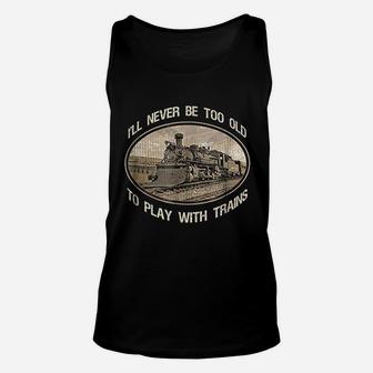 I Will Never Be Too Old To Play With Trains Unisex Tank Top | Crazezy UK