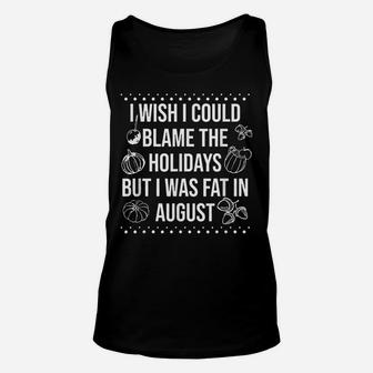 I Wish I Could Blame The Holidays But I Was Fat In August Unisex Tank Top | Crazezy