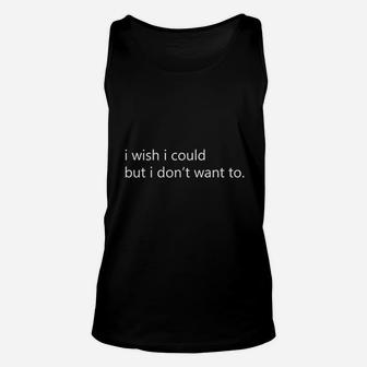 I Wish I Could But I Do Not Want To Unisex Tank Top | Crazezy DE