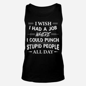 I Wish I Had A Job Where I Could Punch Stupid People All Day Unisex Tank Top | Crazezy UK
