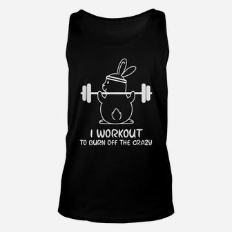 I Workout To Burn Off The Crazy Funny Fitness Unisex Tank Top | Crazezy