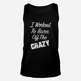 I Workout To Burn Off The Crazy Unisex Tank Top | Crazezy