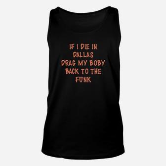 If I Die In Dalas Drag My Boby Back To The Funk Unisex Tank Top - Monsterry