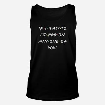 If I Had To Id Pee On Any One Of You Funny Unisex Tank Top - Monsterry AU