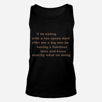 If I'm Eating With A Tea Spoon Dont Offer Me A Big One Unisex Tank Top - Monsterry UK