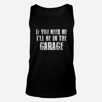 If You Need Me I Will Be In The Garage Unisex Tank Top - Thegiftio