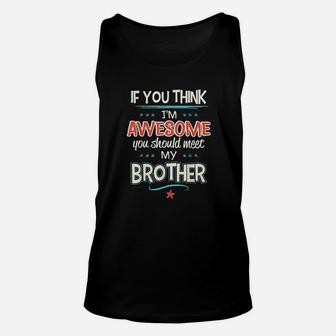If You Think Im Awesome You Should Meet My Brother Unisex Tank Top | Crazezy CA