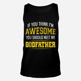 If You Think Im Awesome You Should Meet My Godfather Shirt Unisex Tank Top | Crazezy CA