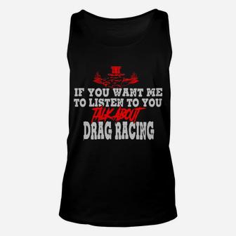 If You Want Me To Listen To You Talk About Drag Racing Unisex Tank Top - Monsterry DE