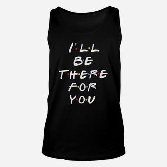 I'll Be There For You T-shirt Unisex Tank Top - Thegiftio UK