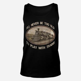 "I'll Never Be Too Old To Play With Trains" T-Shirt Unisex Tank Top | Crazezy UK