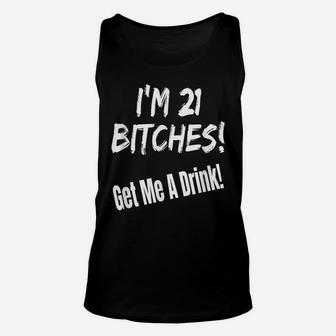 I'm 21 Bitches Get Me A Drink Funny Birthday Gift Drinking Unisex Tank Top | Crazezy CA