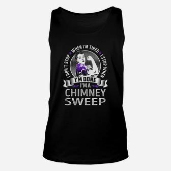I'm A Chimney Sweep I Don't Stop When I'm Tired I Stop When I'm Done Job Shirts Unisex Tank Top - Thegiftio UK