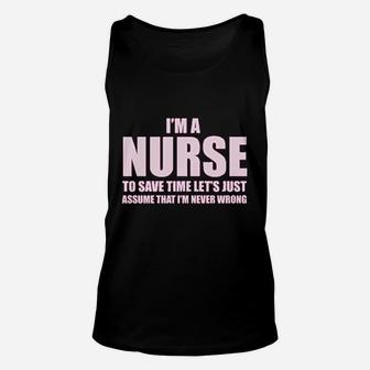 Im A Nurse To Save Time Just Assume Im Never Wrong Nurses Gift Unisex Tank Top | Crazezy AU