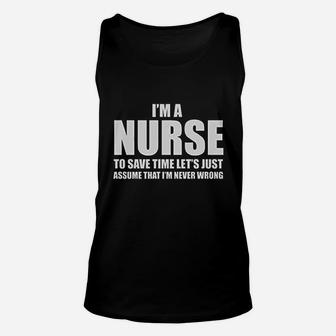 Im A Nurse To Save Time Just Assume Im Never Wrong Nurses Gift Women Unisex Tank Top | Crazezy DE
