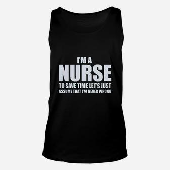 Im A Nurse To Save Time Just Assume Im Never Wrong Nurses Unisex Tank Top | Crazezy