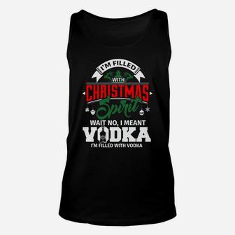 I'm Filled With Christmas Spirit I Meant Vodka Funny Sweatshirt Unisex Tank Top | Crazezy AU