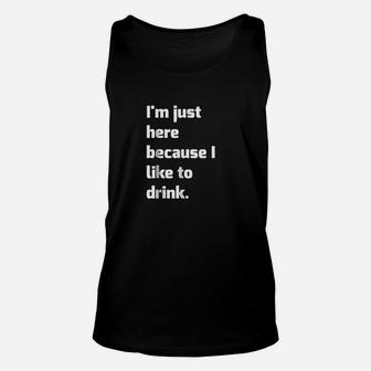 Im Just Here Because I Like To Drink Funny Workout Unisex Tank Top | Crazezy UK