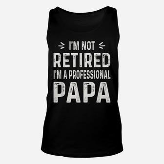 I'm Not Retired I'm A Professional Papa Funny Shirt Gifts Unisex Tank Top | Crazezy CA