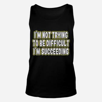 Im Not Trying To Be Difficult Im Succeeding Motivation Unisex Tank Top | Crazezy