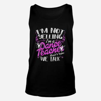Im Not Yelling I Am A Dance Teacher Unisex Tank Top | Crazezy