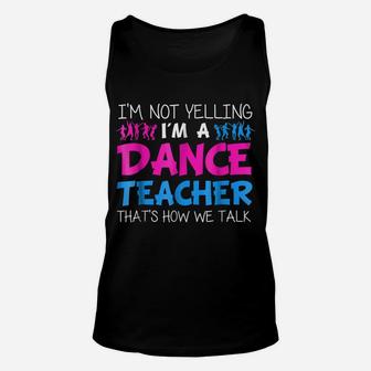 I'm Not Yelling I'm A Dance Teacher T-Shirt Unisex Tank Top | Crazezy