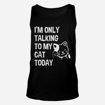 I'm Only Talking To My Cat Today Funny Cat Lovers Gift Unisex Tank Top | Crazezy