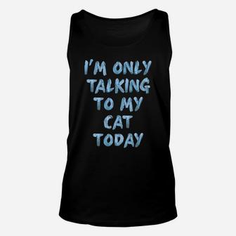 I'm Only Talking To My Cat Today Lovers Funny Novelty Women Sweatshirt Unisex Tank Top | Crazezy DE