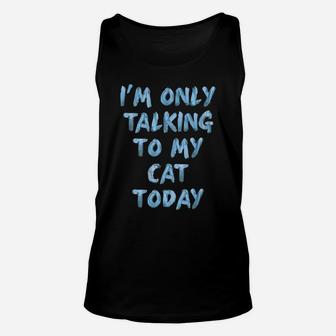 I'm Only Talking To My Cat Today Lovers Funny Novelty Women Unisex Tank Top | Crazezy CA