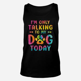 I'm Only Talking To My Dog Today Dog Lovers Tie Dye Unisex Tank Top | Crazezy