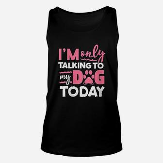 Im Only Talking To My Dog Today Unisex Tank Top | Crazezy CA