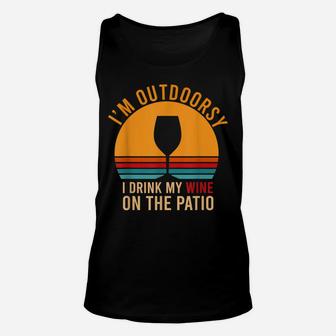 I'm Outdoorsy I Drink My Wine On The Patio Funny Wine Gift Unisex Tank Top | Crazezy CA