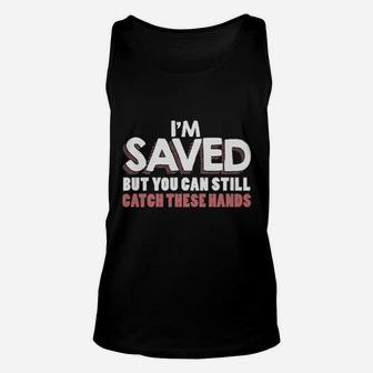 I'm Saved But You Can Still Catch These Hands Unisex Tank Top - Monsterry AU