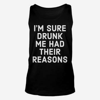 I'm Sure Drunk Me Had Their Reasons - Funny Drinking Unisex Tank Top | Crazezy UK