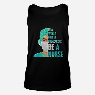 In A World Full Of Princesses Be A Nurse Unisex Tank Top | Crazezy CA
