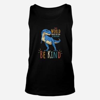 In A World Where You Can Be Anything Be Kind Dinosaur T Rex Unisex Tank Top | Crazezy DE