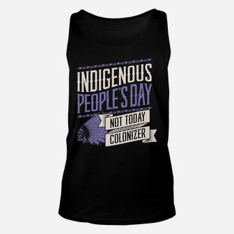 Indigenous Peoples Day Not Today Colonizer Native American Sweatshirt Unisex Tank Top | Crazezy UK