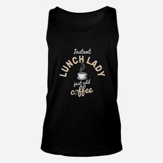 Instant Lunch Lady Add Coffee Cafeteria Worker Lunch Lady Unisex Tank Top - Thegiftio