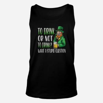 Irish To Drink Or Not To Drink What A Stupid Question Unisex Tank Top - Monsterry DE