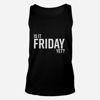 Is It Friday Yet Work Weekend Party Graphic Unisex Tank Top | Crazezy