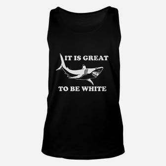 It Is Great To Be White Funny Saying Shark Gift Unisex Tank Top | Crazezy AU