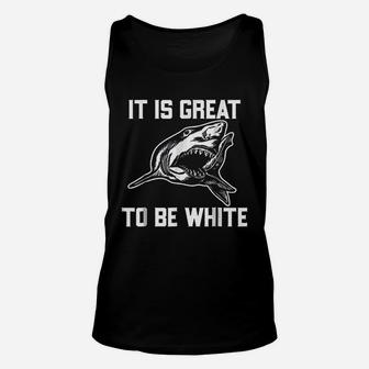 It Is Great To Be White Shark Funny Unisex Tank Top - Thegiftio UK